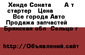 Хенде Соната5 2,0 А/т стартер › Цена ­ 3 500 - Все города Авто » Продажа запчастей   . Брянская обл.,Сельцо г.